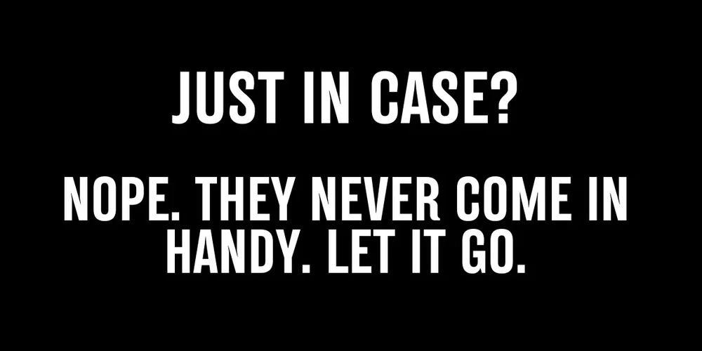 A Simple Life Is Happy Life When You Let Go Of "Just In Case" Items